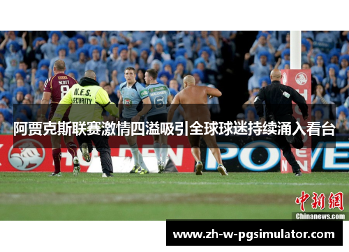阿贾克斯联赛激情四溢吸引全球球迷持续涌入看台 阿贾克斯联赛激情四溢吸引全球球迷持续涌入看台