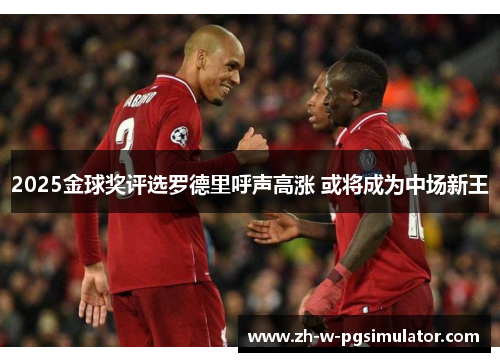 2025金球奖评选罗德里呼声高涨 或将成为中场新王